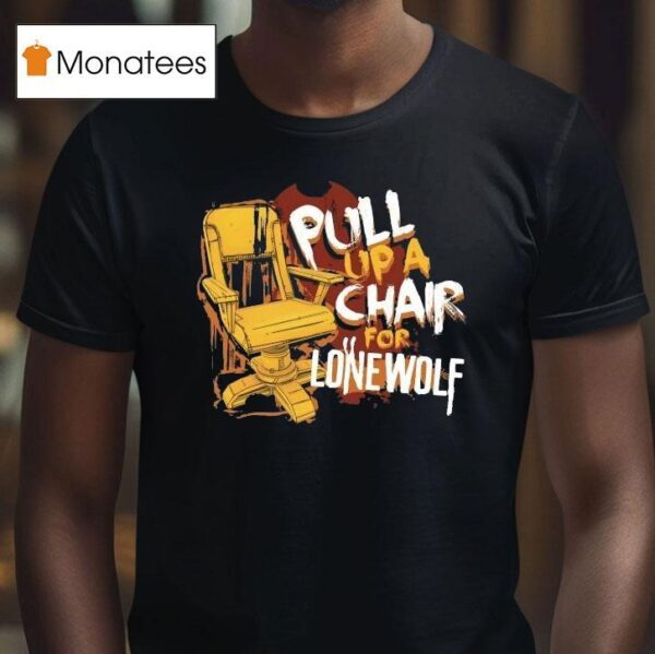 Bendy Pull Up A Chair For Lone Wolf Chair T Shirt