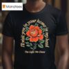 Bloom The Light We Chase I Ll Visit You In Your Home Is In My Head Rose T Shirt