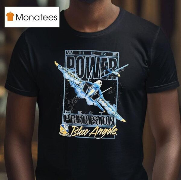 Blue Angels Where Power Meets Precision Navala Viation T Shirt