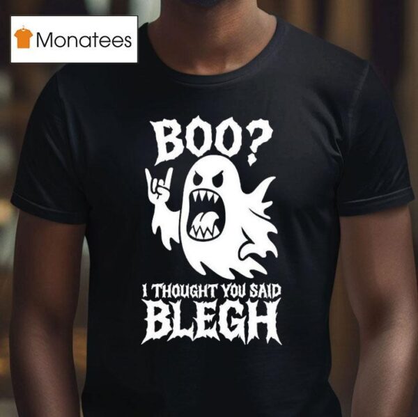 Boo I Thought You Said Blegh T Shirt