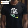 Born To Retire Forced To Serve Pickleball T Shirt