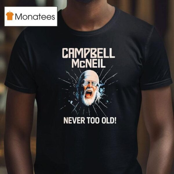 Campbell Mcneil Never Too Old T Shirt