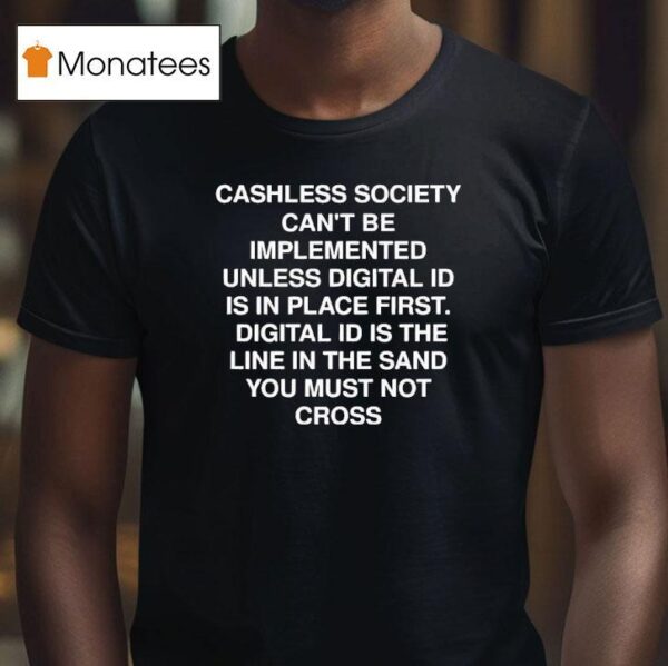 Cashless Society Can T Be Implemented Unless Digital Id Is In Place First Digital Id Is The Line T Shirt