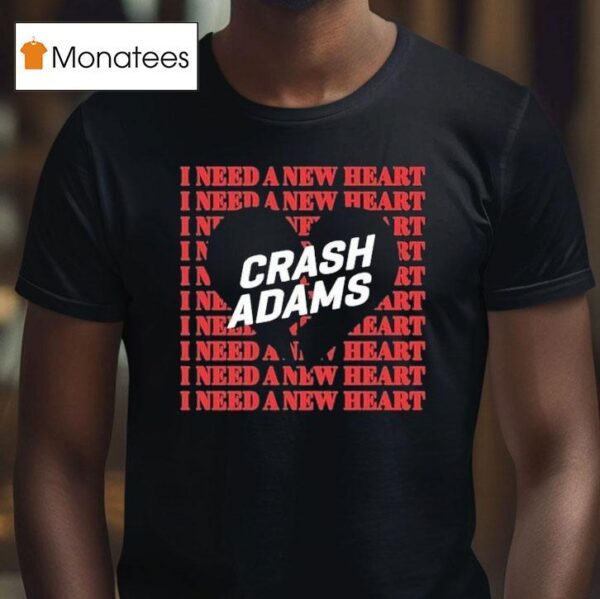 Crash Adams I Need A New Hear T Shirt