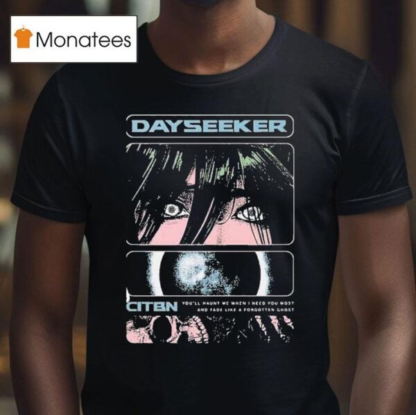 Dayseeker You Ll Haunt Me When I Need You Most And Fade Like A Forgetter Ghost On Tour With Ice Nine Kills T Shirt