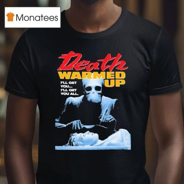 Death Warmed Up I Ll Get You I Ll Get You All T Shirt