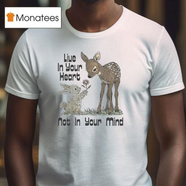 Deer With Bunny Live In Your Heart Not On Your Mind T Shirt