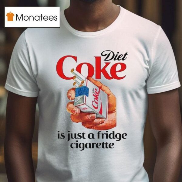 Diet Soda Is Just A Fridge Cigarette T Shirt