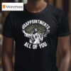 Disappointments All Of You All Of You Jesus T Shirt