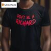 Don T Be A Richard T Shirt