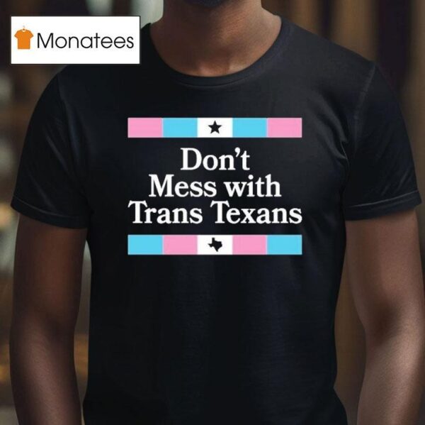 Don T Mess With Trans Texans T Shirt