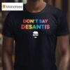 Don T Say Desantis Gavin Governor Gavin Newsom T Shirt