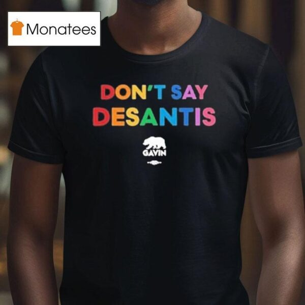 Don T Say Desantis Gavin Governor Gavin Newsom T Shirt