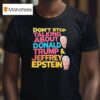 Don T Stop Talking About Donald Trump And Jeffrey Epstein T Shirt