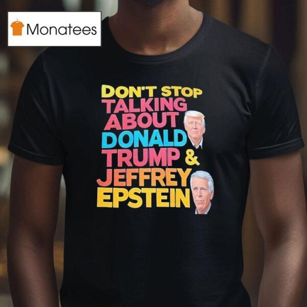 Don T Stop Talking About Donald Trump And Jeffrey Epstein T Shirt
