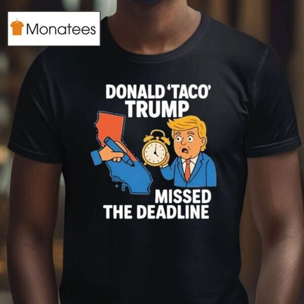 Donald Taco Trump Missed The Deadline T Shirt