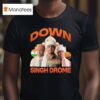 Down Singh Drome T Shirt