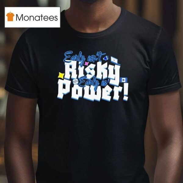 Early Isn T Risky Early Is Power T Shirt