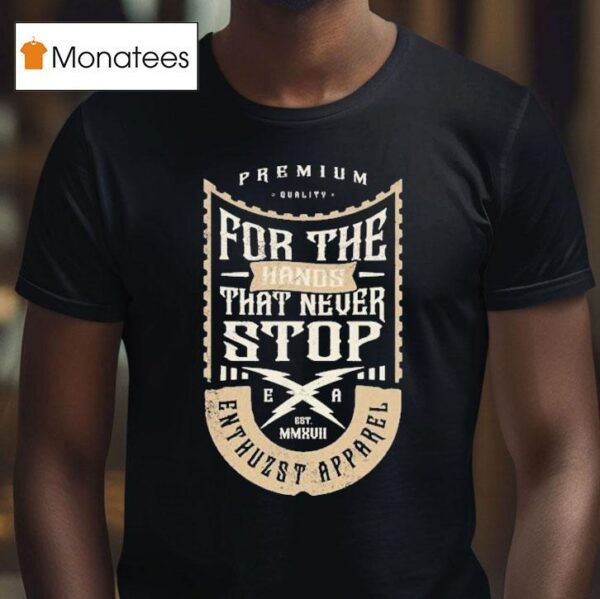 Enthuzst For The Hands Thst Never Stop Workin T Shirt