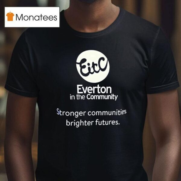Everton In The Community Stronger Communities Brighter Futures T Shirt