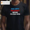 Far Left Far Right I M Farting T Shirt