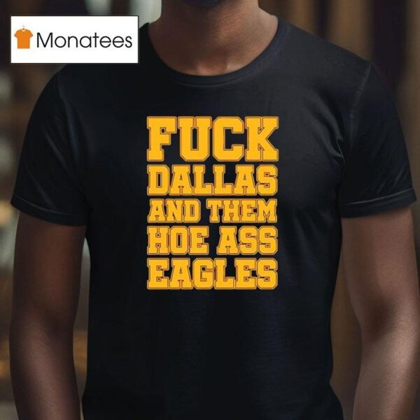 Fck Dallas And Them Hoe Ass Eagles T Shirt