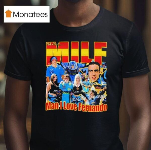 Fernando Alonso Yeh I M A Milf Man I Love Fernando T Shirt