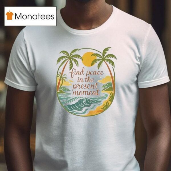 Find Peace In The Present Momen T Shirt