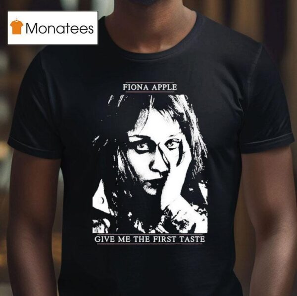Fiona Apple Give Me The First Taste T Shirt