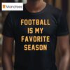 Football Is My Favorite Season T Shirt