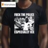 Fuck The Police Especially Ice Anti Fascis T Shirt