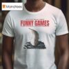 Funny Games Whether By Knife Or Whether By Gun Losing Your Life Can Sometimes Be Fun Michael Haneke T Shirt
