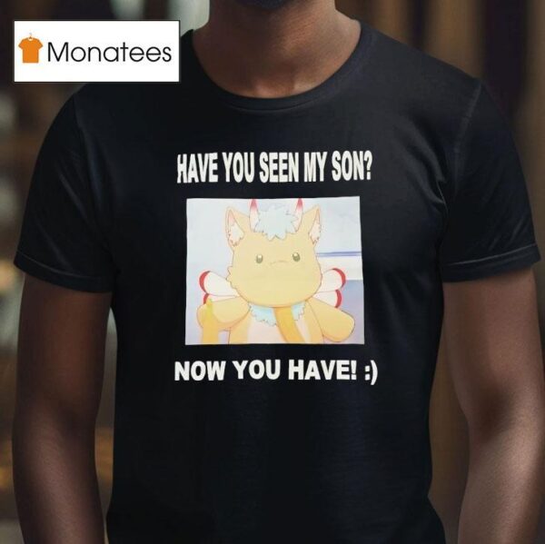 Gabwelius Have You Seen My Son Now You Have T Shirt
