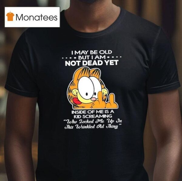 Gafield I May Be Old But I Am Not Dead Yet Inside Of Me Is A Kid Screaming T Shirt