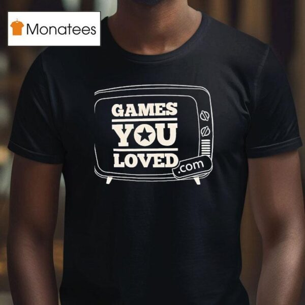 Games You Loved T Shirt