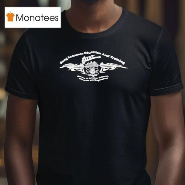Gang Resistance Education And Training Bureau Of Alcohol Tobacco Firearms And Explosive T Shirt