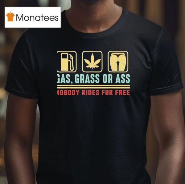 Gas Grass Or Ass Nobody Rides For Free T Shirt