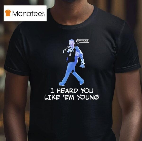 Gavin Newsom I Heard You Like Em Young T Shirt