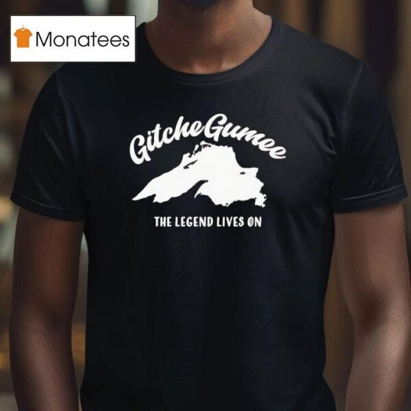 Gitche Gumee The Legend Lives On T Shirt