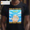 Give Us This Day Our Daily Meds Heaven T Shirt