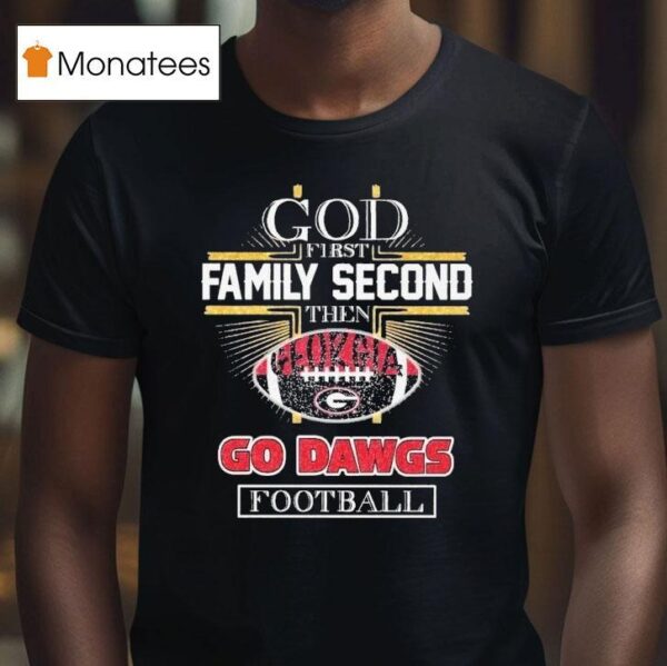 God First Family Second Then Georgia Bulldogs Go Dawgs Football T Shirt