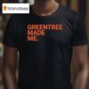 Greentree Made Me T Shirt