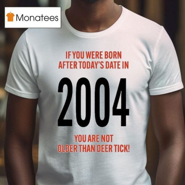Hello St Birthday If You Were Born After Today S Date In You Are Not Older Than Deer Tick T Shirt