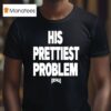 His Prettiest Problem Hoesmad T Shirt