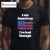 I Am American I Ve Had Enough Usa T Shirt