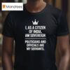 I As A Citizen Of India Am Sovereign Politicians And S Are My Servants T Shirt