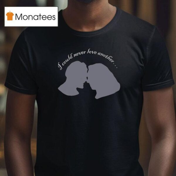 I Could Never Love Another T Shirt