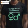 I D Rather Beat Off To Women Than Beat Women T Shirt