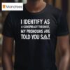 I Identify As A Conspiracy Theorist My Pronouns Are Told You So T Shirt