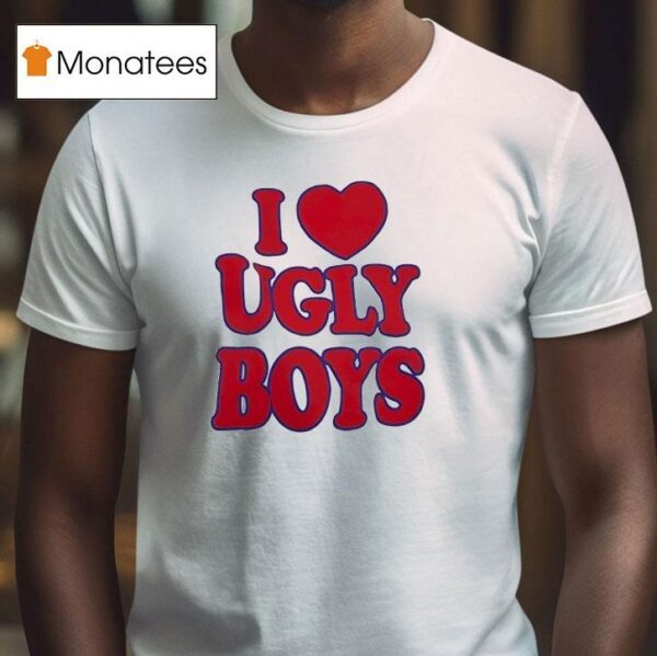 I Love Ugly Boys T Shirt
